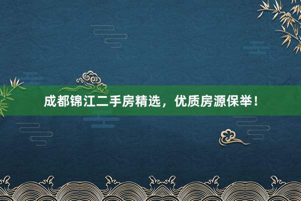 成都锦江二手房精选，优质房源保举！